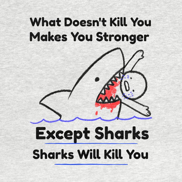 What Doesn't Kill You Makes You Stronger, Except Sharks T-Shirt by RecoveryTees